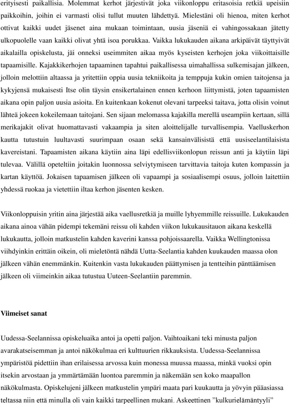 Vaikka lukukauden aikana arkipäivät täyttyivät aikalailla opiskelusta, jäi onneksi useimmiten aikaa myös kyseisten kerhojen joka viikoittaisille tapaamisille.