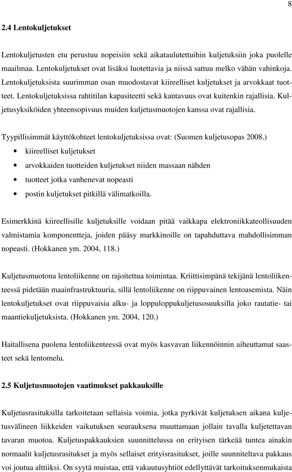 Lentokuljetuksissa rahtitilan kapasiteetti sekä kantavuus ovat kuitenkin rajallisia. Kuljetusyksiköiden yhteensopivuus muiden kuljetusmuotojen kanssa ovat rajallisia.