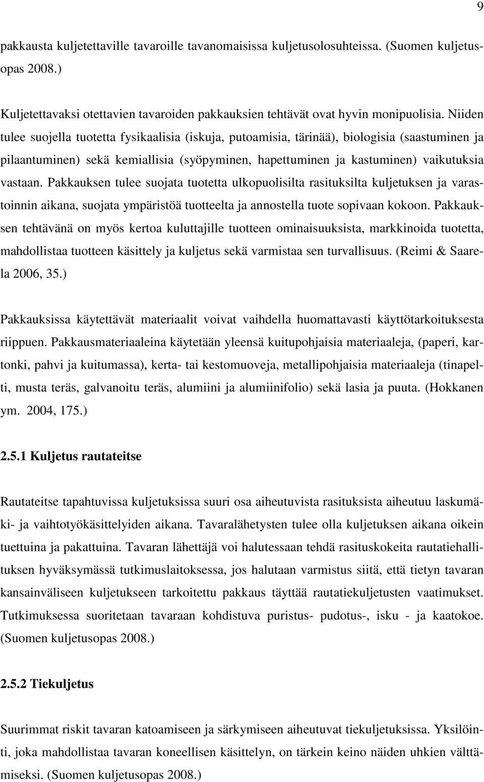 Pakkauksen tulee suojata tuotetta ulkopuolisilta rasituksilta kuljetuksen ja varastoinnin aikana, suojata ympäristöä tuotteelta ja annostella tuote sopivaan kokoon.