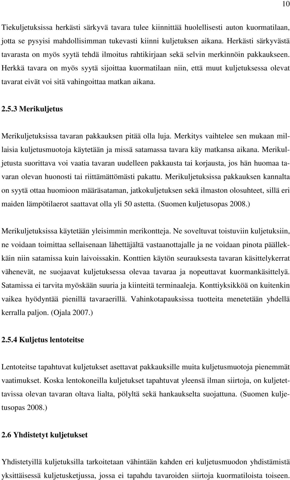 Herkkä tavara on myös syytä sijoittaa kuormatilaan niin, että muut kuljetuksessa olevat tavarat eivät voi sitä vahingoittaa matkan aikana. 2.5.