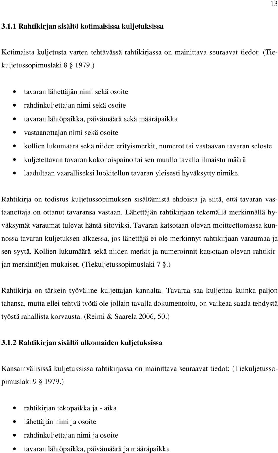 numerot tai vastaavan tavaran seloste kuljetettavan tavaran kokonaispaino tai sen muulla tavalla ilmaistu määrä laadultaan vaaralliseksi luokitellun tavaran yleisesti hyväksytty nimike.