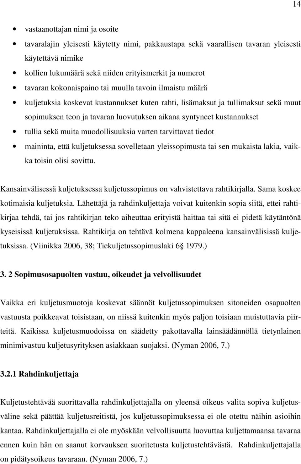 tullia sekä muita muodollisuuksia varten tarvittavat tiedot maininta, että kuljetuksessa sovelletaan yleissopimusta tai sen mukaista lakia, vaikka toisin olisi sovittu.