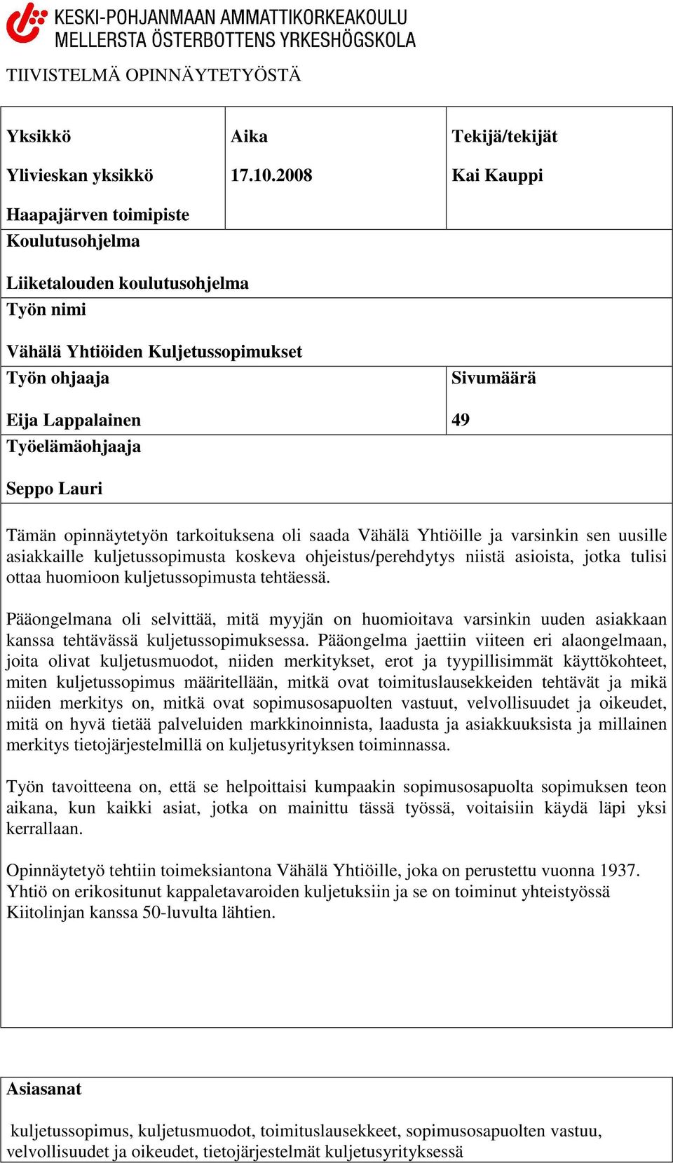 tarkoituksena oli saada Vähälä Yhtiöille ja varsinkin sen uusille asiakkaille kuljetussopimusta koskeva ohjeistus/perehdytys niistä asioista, jotka tulisi ottaa huomioon kuljetussopimusta tehtäessä.