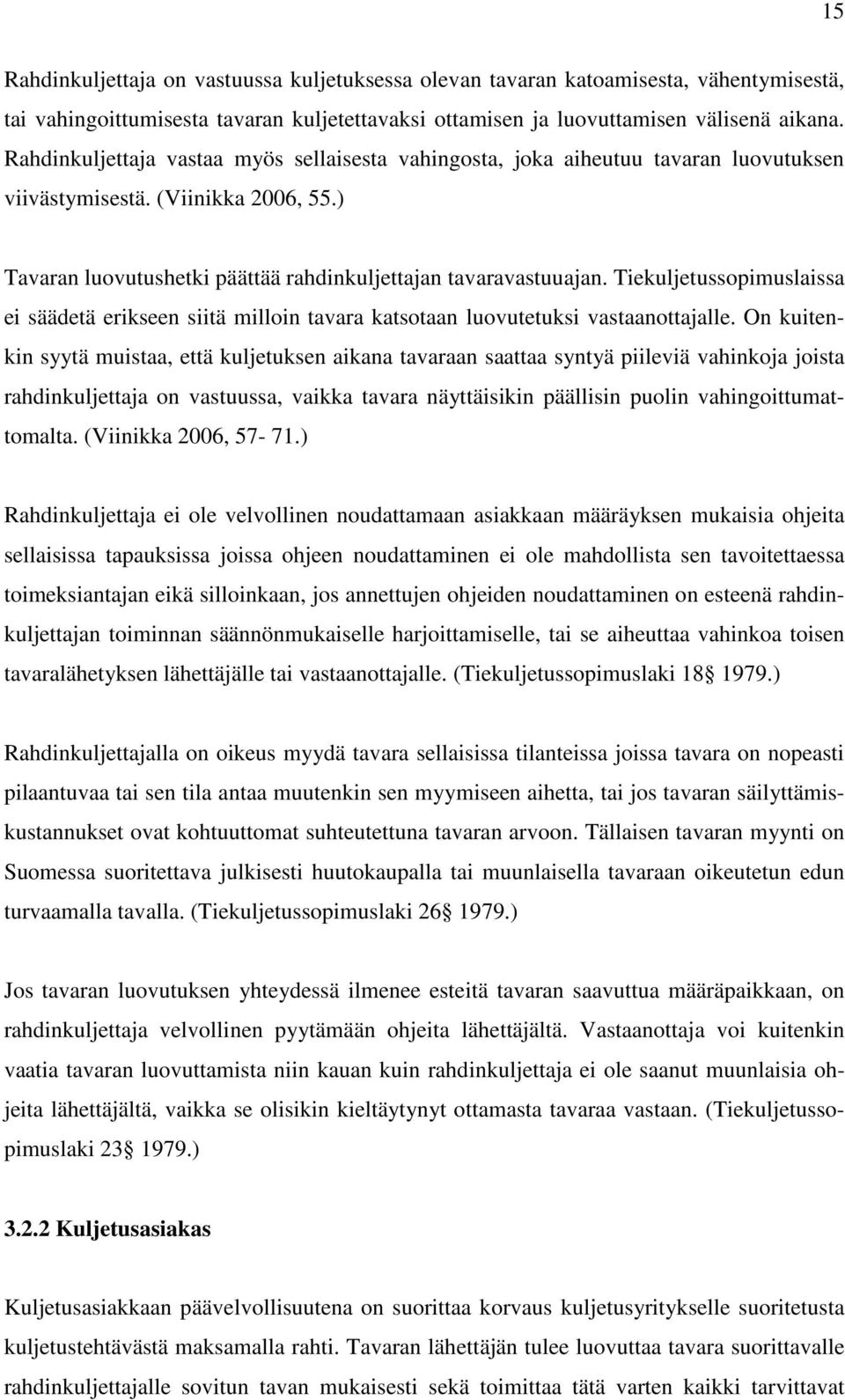 Tiekuljetussopimuslaissa ei säädetä erikseen siitä milloin tavara katsotaan luovutetuksi vastaanottajalle.