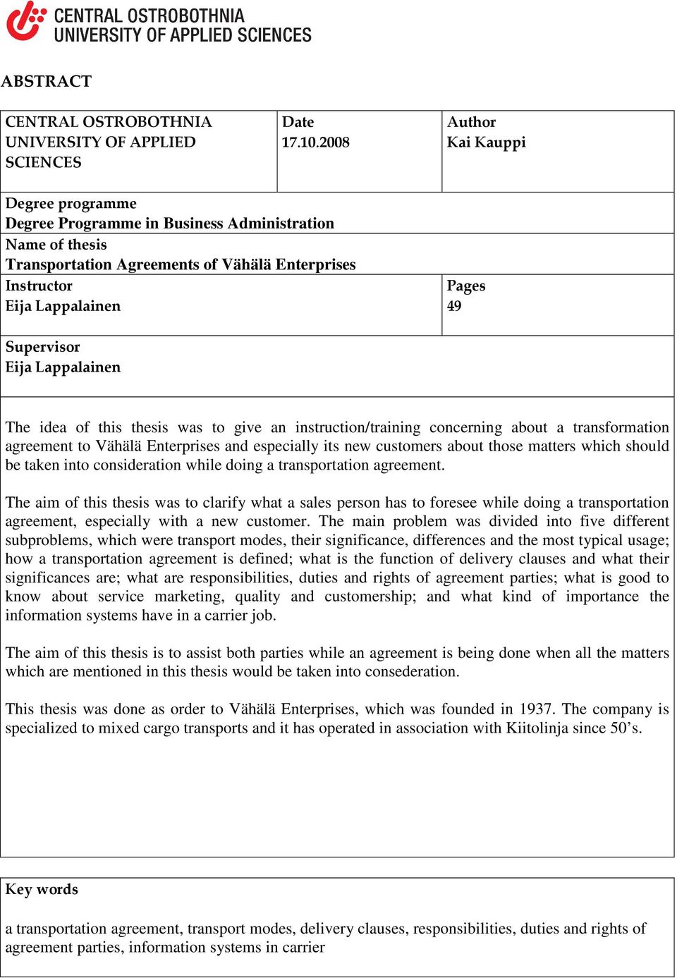 Lappalainen The idea of this thesis was to give an instruction/training concerning about a transformation agreement to Vähälä Enterprises and especially its new customers about those matters which