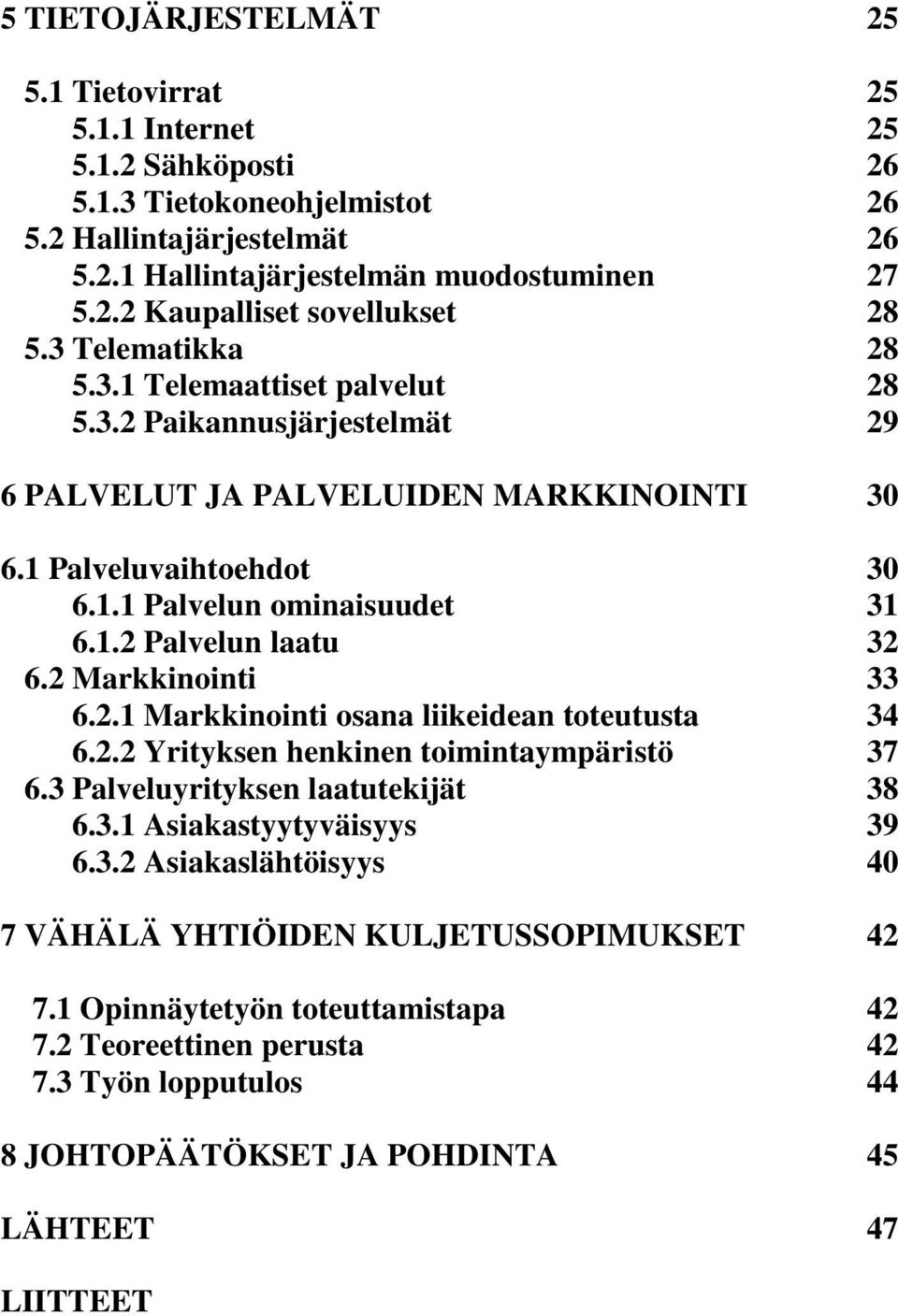 2 Markkinointi 33 6.2.1 Markkinointi osana liikeidean toteutusta 34 6.2.2 Yrityksen henkinen toimintaympäristö 37 6.3 Palveluyrityksen laatutekijät 38 6.3.1 Asiakastyytyväisyys 39 6.3.2 Asiakaslähtöisyys 40 7 VÄHÄLÄ YHTIÖIDEN KULJETUSSOPIMUKSET 42 7.