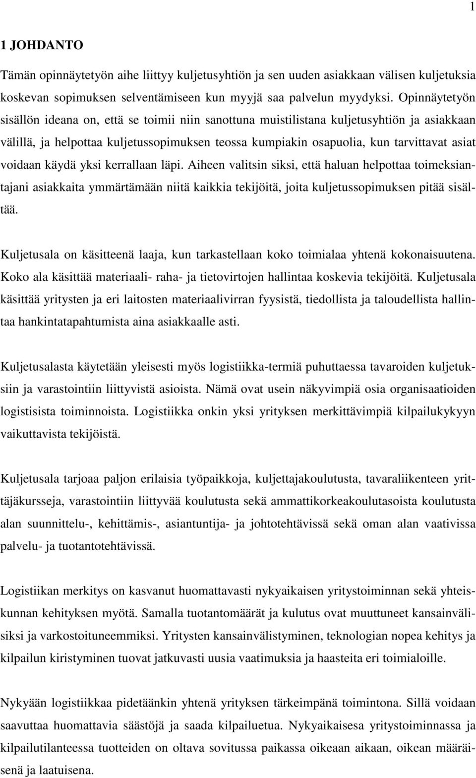 voidaan käydä yksi kerrallaan läpi. Aiheen valitsin siksi, että haluan helpottaa toimeksiantajani asiakkaita ymmärtämään niitä kaikkia tekijöitä, joita kuljetussopimuksen pitää sisältää.