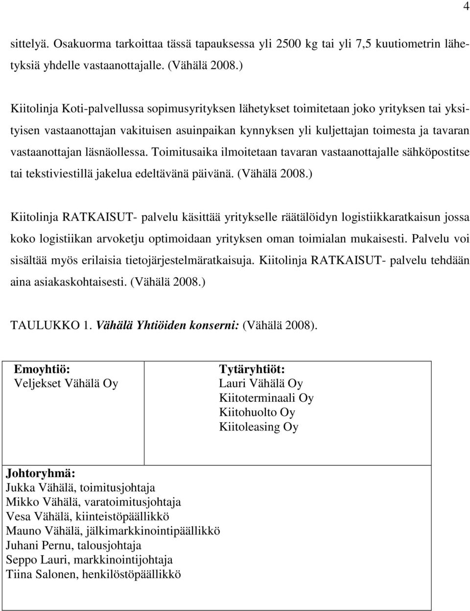 läsnäollessa. Toimitusaika ilmoitetaan tavaran vastaanottajalle sähköpostitse tai tekstiviestillä jakelua edeltävänä päivänä. (Vähälä 2008.