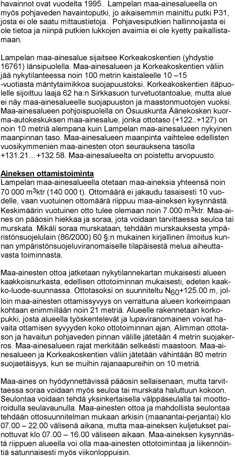 Maa-ainesalueen ja Korkeakoskentien väliin jää nykytilanteessa noin 100 metrin kaistaleelle 10 15 -vuotiasta mäntytaimikkoa suojapuustoksi.