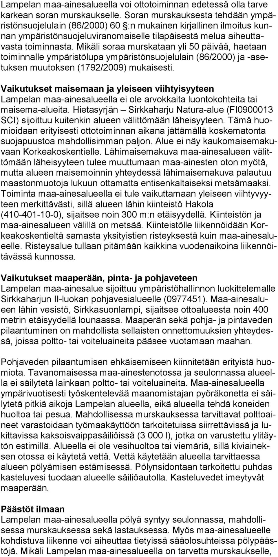 Mikäli soraa murskataan yli 50 päivää, haetaan toiminnalle ympäristölupa ympäristönsuojelulain (86/2000) ja -asetuksen muutoksen (1792/2009) mukaisesti.