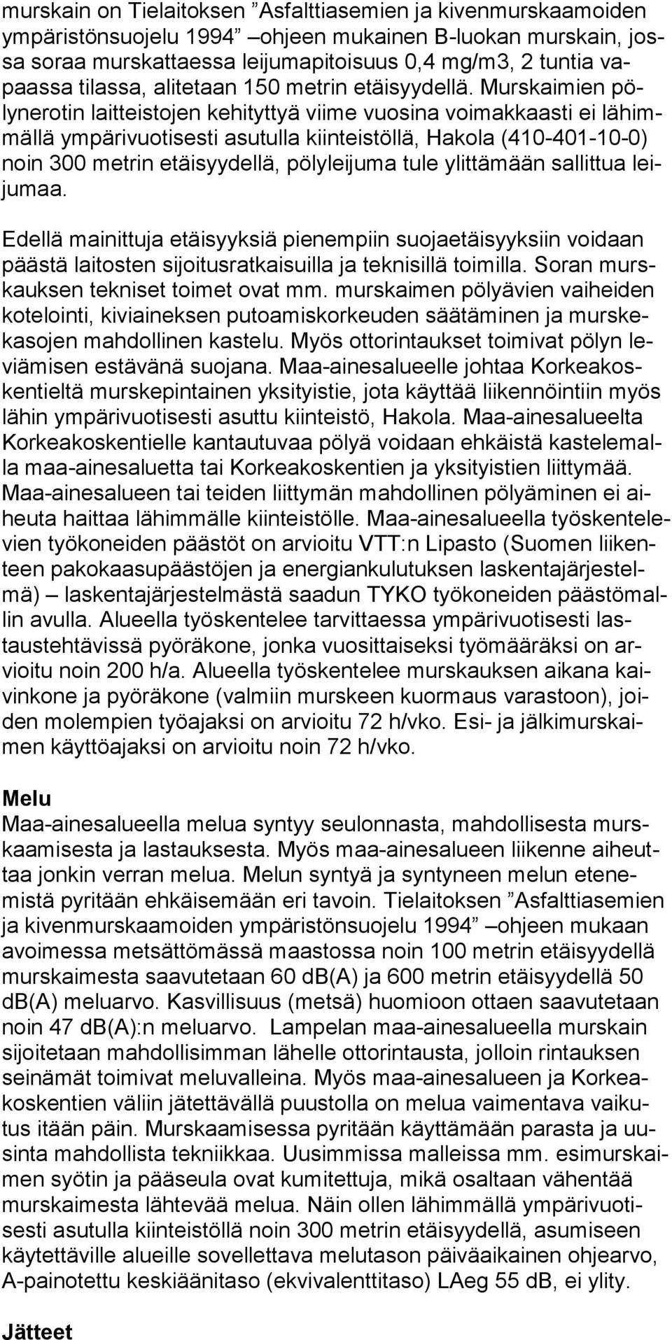 Murskaimien pölynerotin laitteistojen kehityttyä viime vuosina voimakkaasti ei lähimmällä ympärivuotisesti asutulla kiinteistöllä, Hakola (410-401-10-0) noin 300 metrin etäisyydellä, pölyleijuma tule