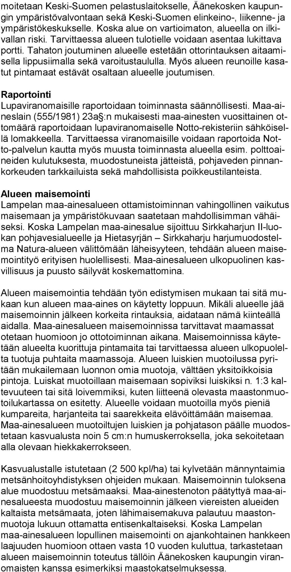 Tahaton joutuminen alueelle estetään ottorintauksen aitaamisella lippusiimalla sekä varoitustaululla. Myös alueen reunoille kasatut pintamaat estävät osaltaan alueelle joutumisen.