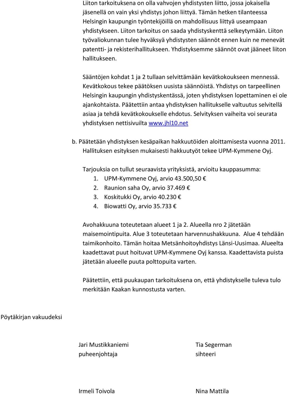 Liiton työvaliokunnan tulee hyväksyä yhdistysten säännöt ennen kuin ne menevät patentti- ja rekisterihallitukseen. Yhdistyksemme säännöt ovat jääneet liiton hallitukseen.