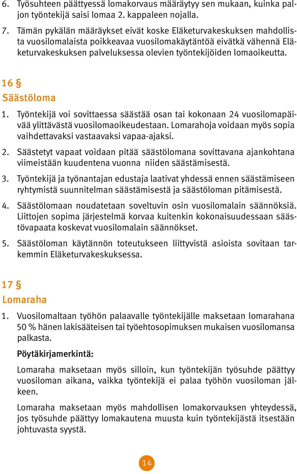 lomaoikeutta. 16 Säästöloma 1. Työntekijä voi sovittaessa säästää osan tai kokonaan 24 vuosilomapäivää ylittävästä vuosilomaoikeudestaan.