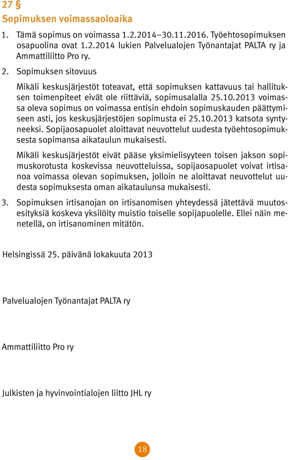 2013 voimassa oleva sopimus on voimassa entisin ehdoin sopimuskauden päättymiseen asti, jos keskusjärjestöjen sopimusta ei 25.10.2013 katsota syntyneeksi.