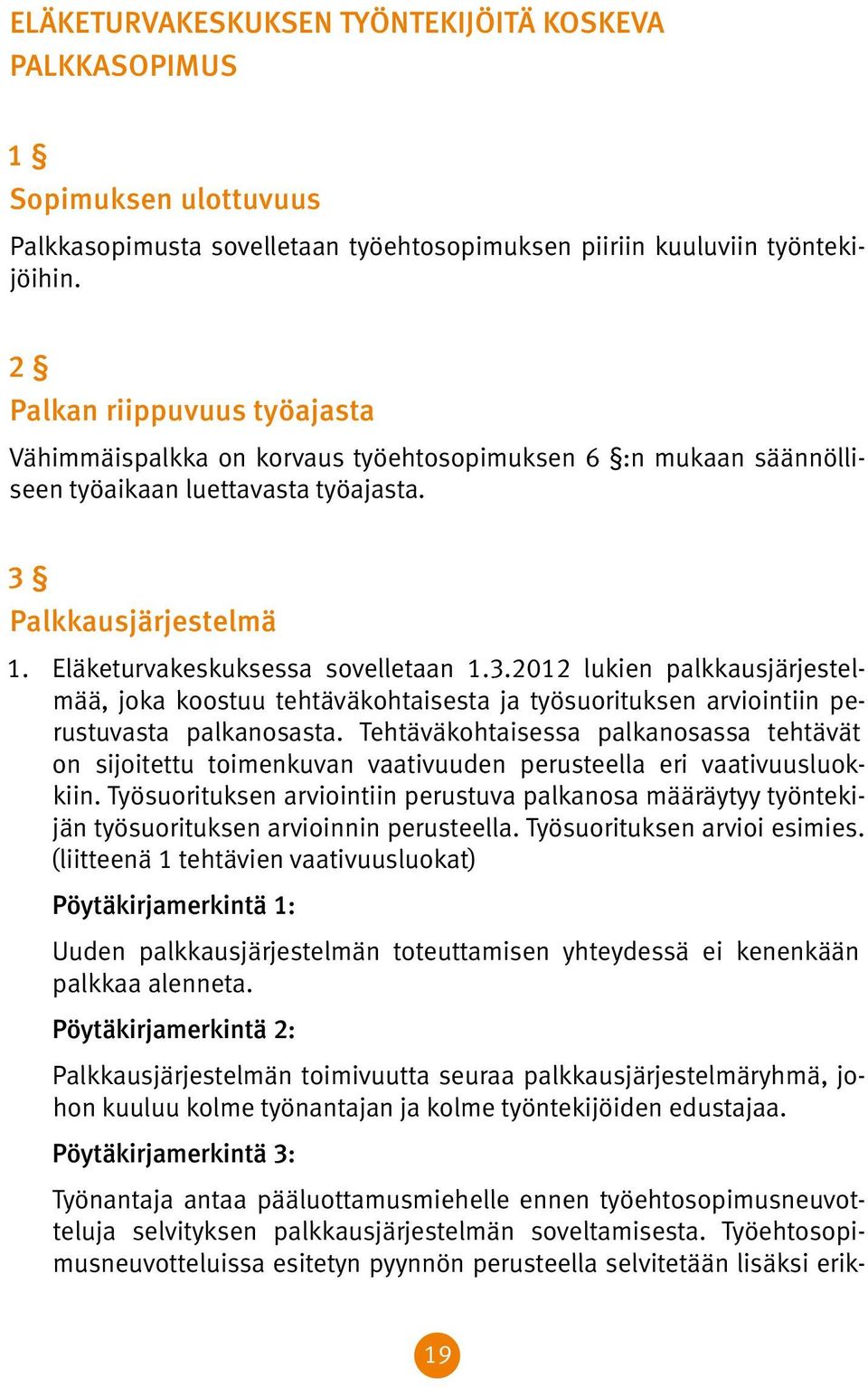 Palkkausjärjestelmä 1. Eläketurvakeskuksessa sovelletaan 1.3.2012 lukien palkkausjärjestelmää, joka koostuu tehtäväkohtaisesta ja työsuorituksen arviointiin perustuvasta palkanosasta.