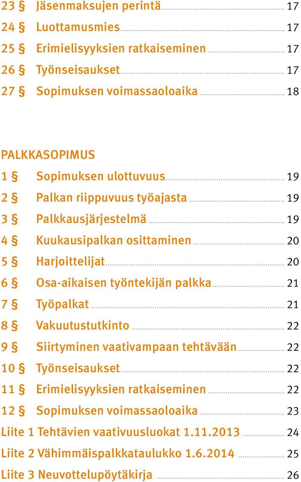 .. 20 6 Osa-aikaisen työntekijän palkka... 21 7 Työpalkat... 21 8 Vakuutustutkinto... 22 9 Siirtyminen vaativampaan tehtävään... 22 10 Työnseisaukset.