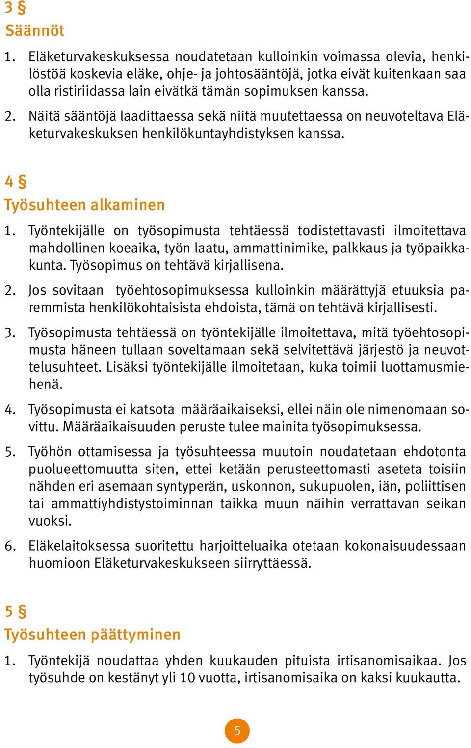 Näitä sääntöjä laadittaessa sekä niitä muutettaessa on neuvoteltava Eläketurvakeskuksen henkilökuntayhdistyksen kanssa. 4 Työsuhteen alkaminen 1.