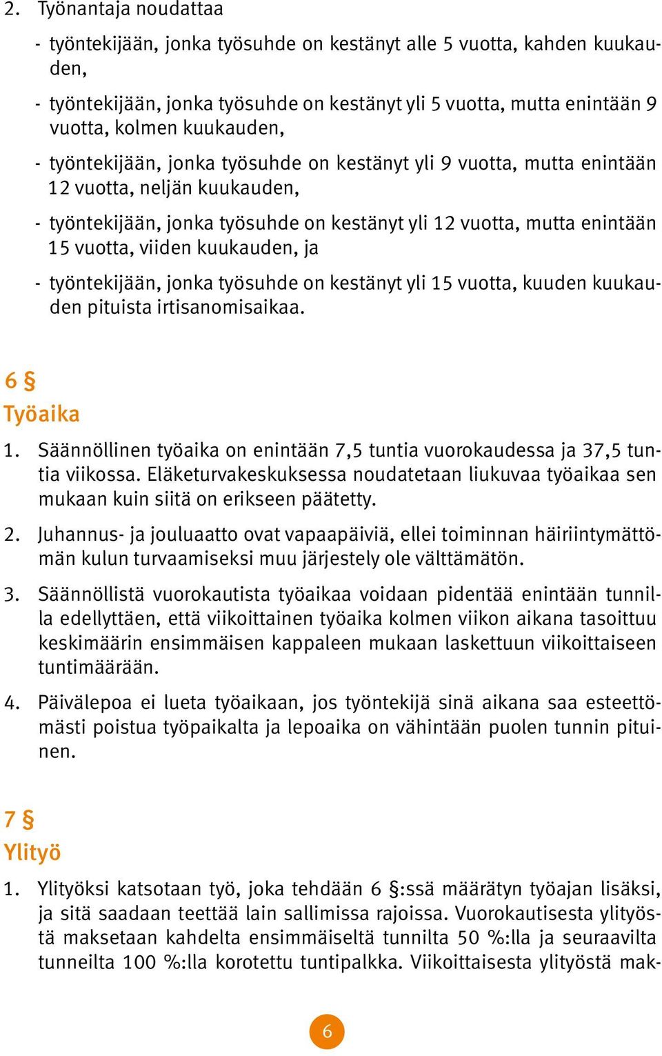 kuukauden, ja - työntekijään, jonka työsuhde on kestänyt yli 15 vuotta, kuuden kuukauden pituista irtisanomisaikaa. 6 Työaika 1.