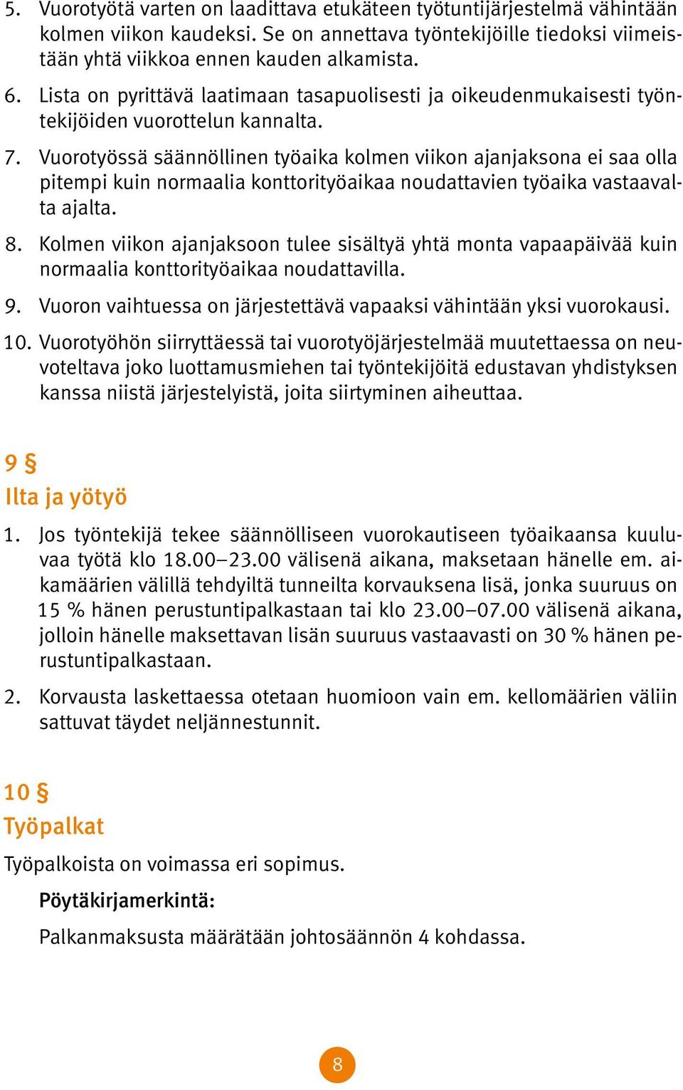 Vuorotyössä säännöllinen työaika kolmen viikon ajanjaksona ei saa olla pitempi kuin normaalia konttorityöaikaa noudattavien työaika vastaavalta ajalta. 8.