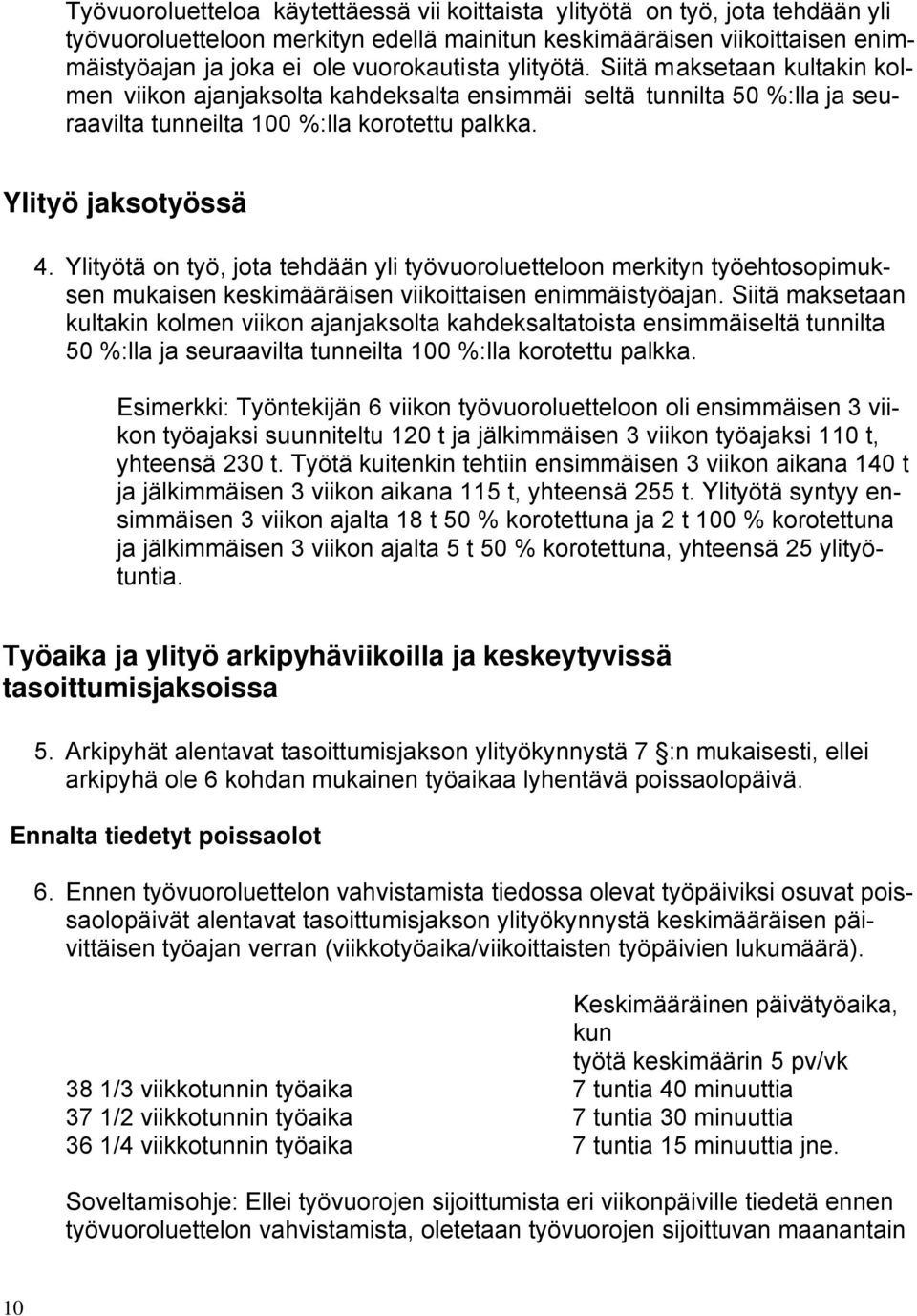 Ylityötä on työ, jota tehdään yli työvuoroluetteloon merkityn työehtosopimuksen mukaisen keskimääräisen viikoittaisen enimmäistyöajan.