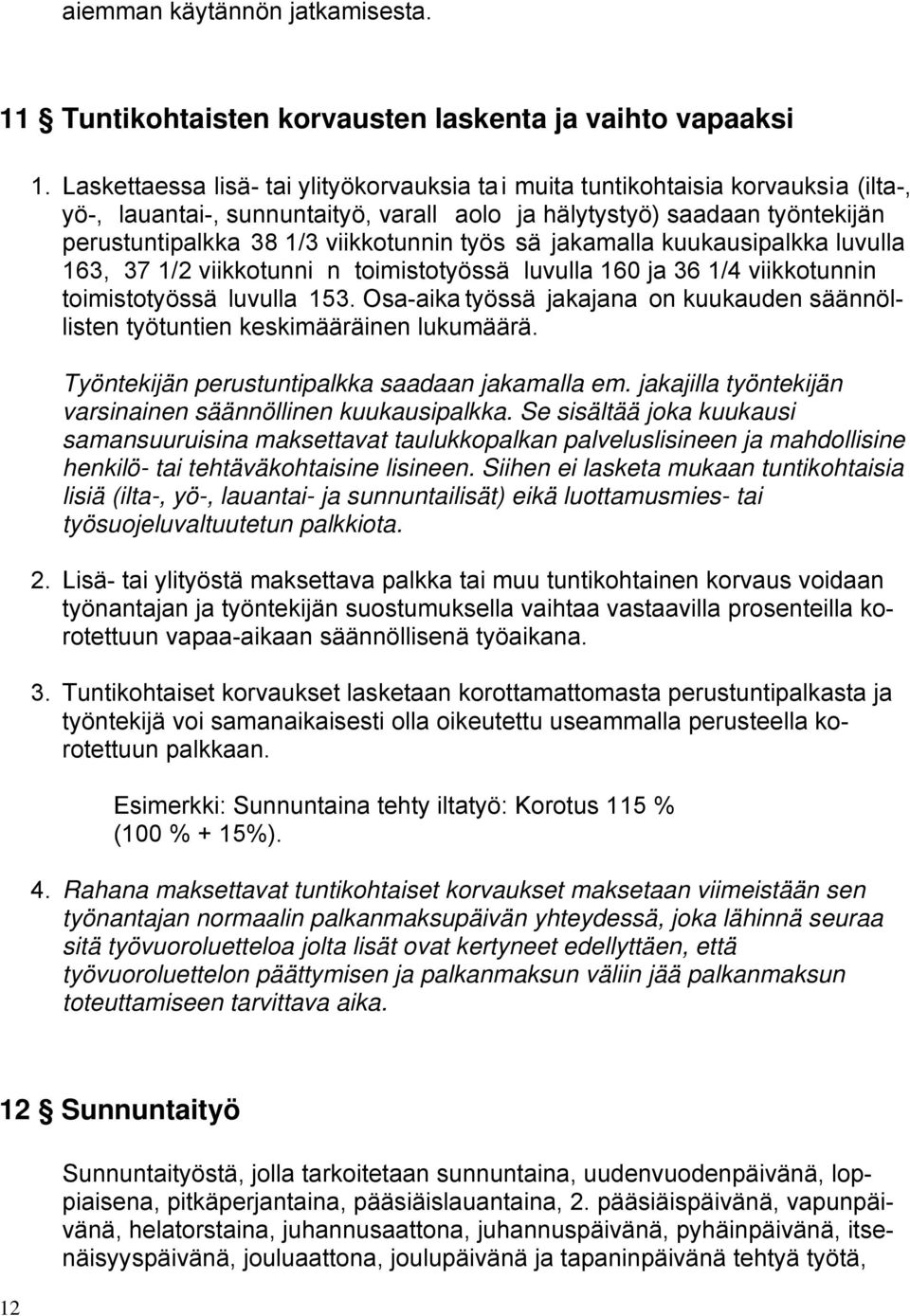 työs sä jakamalla kuukausipalkka luvulla 163, 37 1/2 viikkotunni n toimistotyössä luvulla 160 ja 36 1/4 viikkotunnin toimistotyössä luvulla 153.