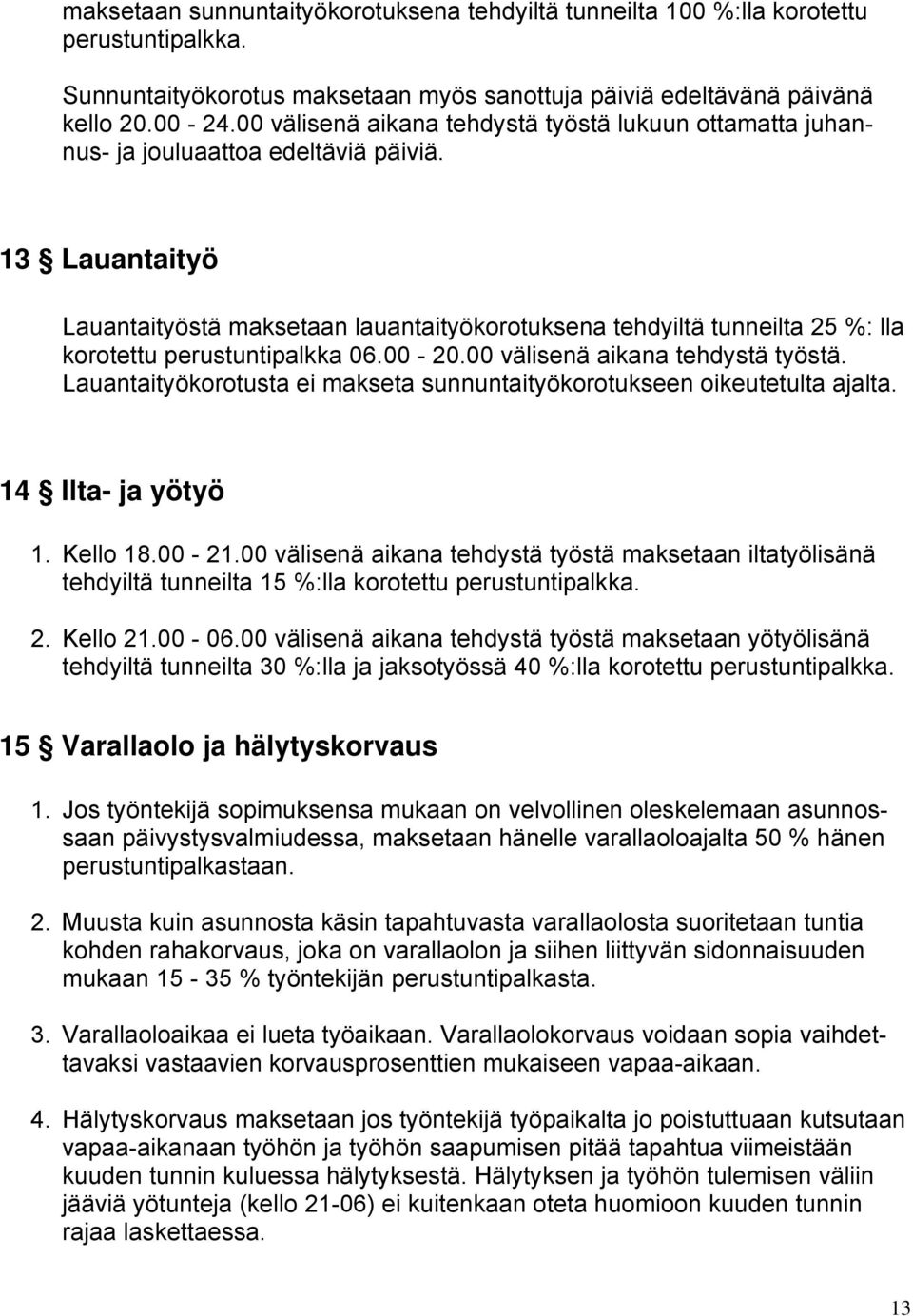 13 Lauantaityö Lauantaityöstä maksetaan lauantaityökorotuksena tehdyiltä tunneilta 25 %: lla korotettu perustuntipalkka 06.00-20.00 välisenä aikana tehdystä työstä.