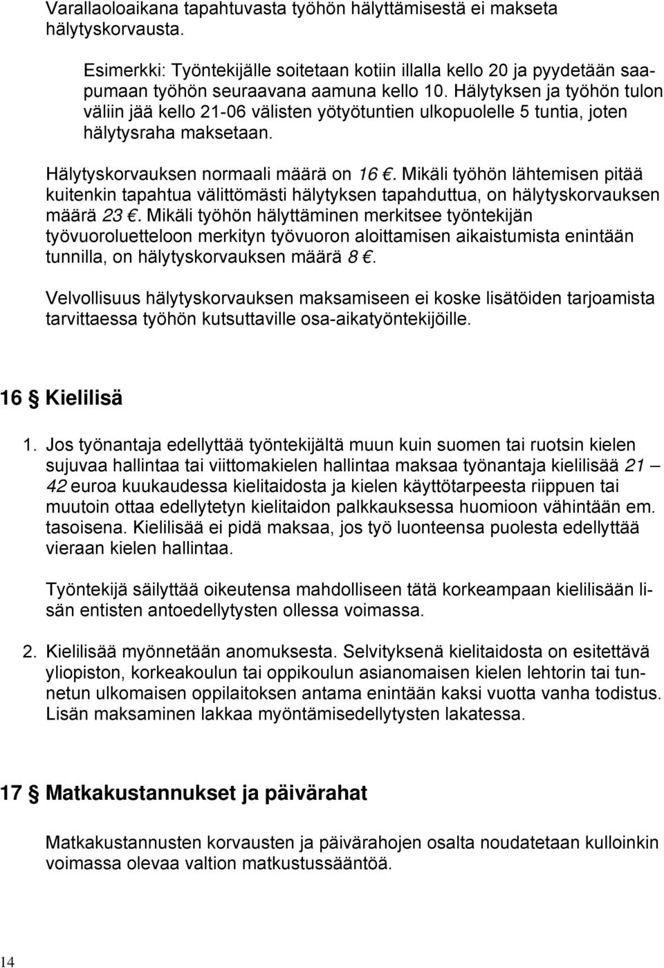 Mikäli työhön lähtemisen pitää kuitenkin tapahtua välittömästi hälytyksen tapahduttua, on hälytyskorvauksen määrä 23.