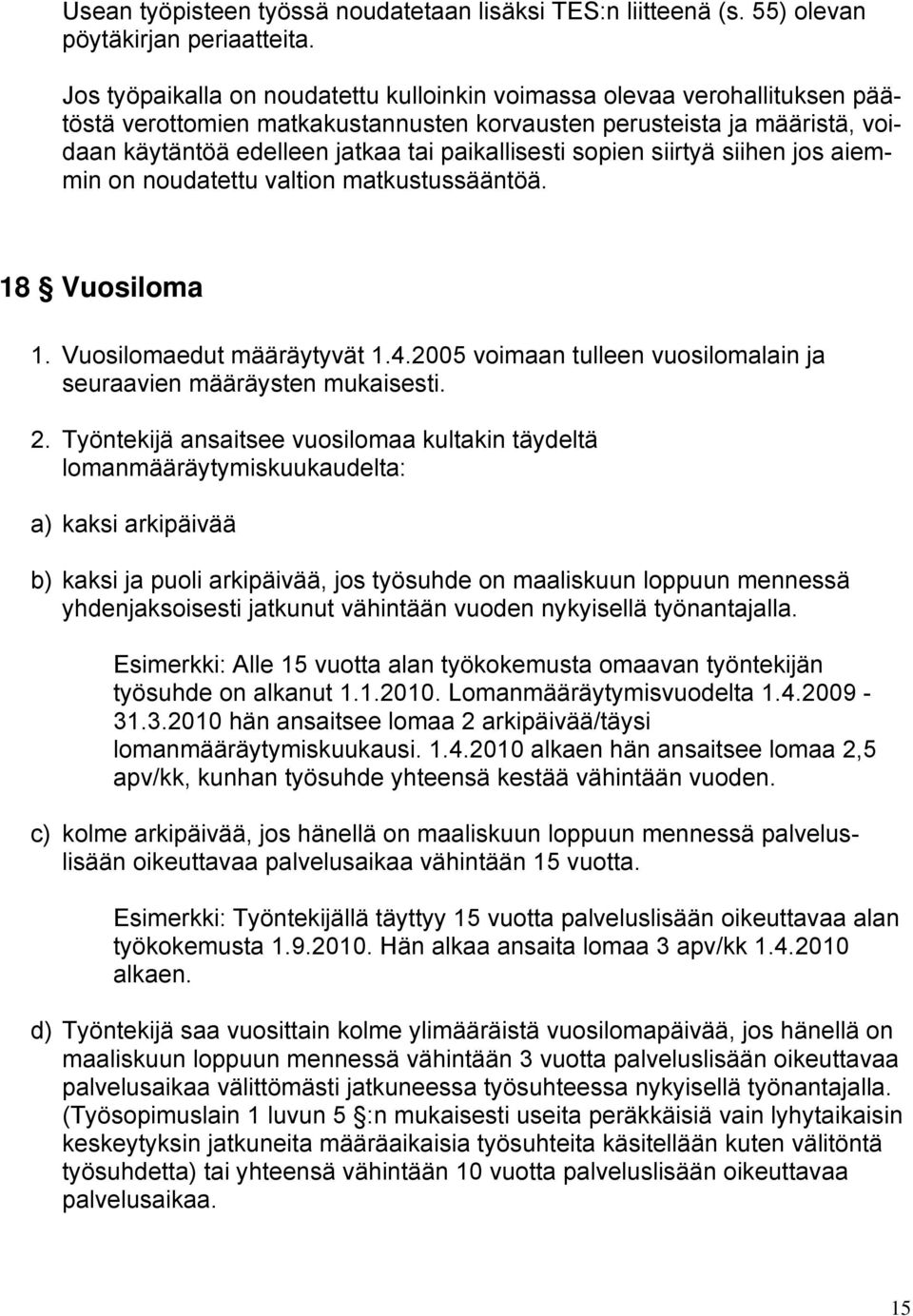 sopien siirtyä siihen jos aiemmin on noudatettu valtion matkustussääntöä. 18 Vuosiloma 1. Vuosilomaedut määräytyvät 1.4.2005 voimaan tulleen vuosilomalain ja seuraavien määräysten mukaisesti. 2.