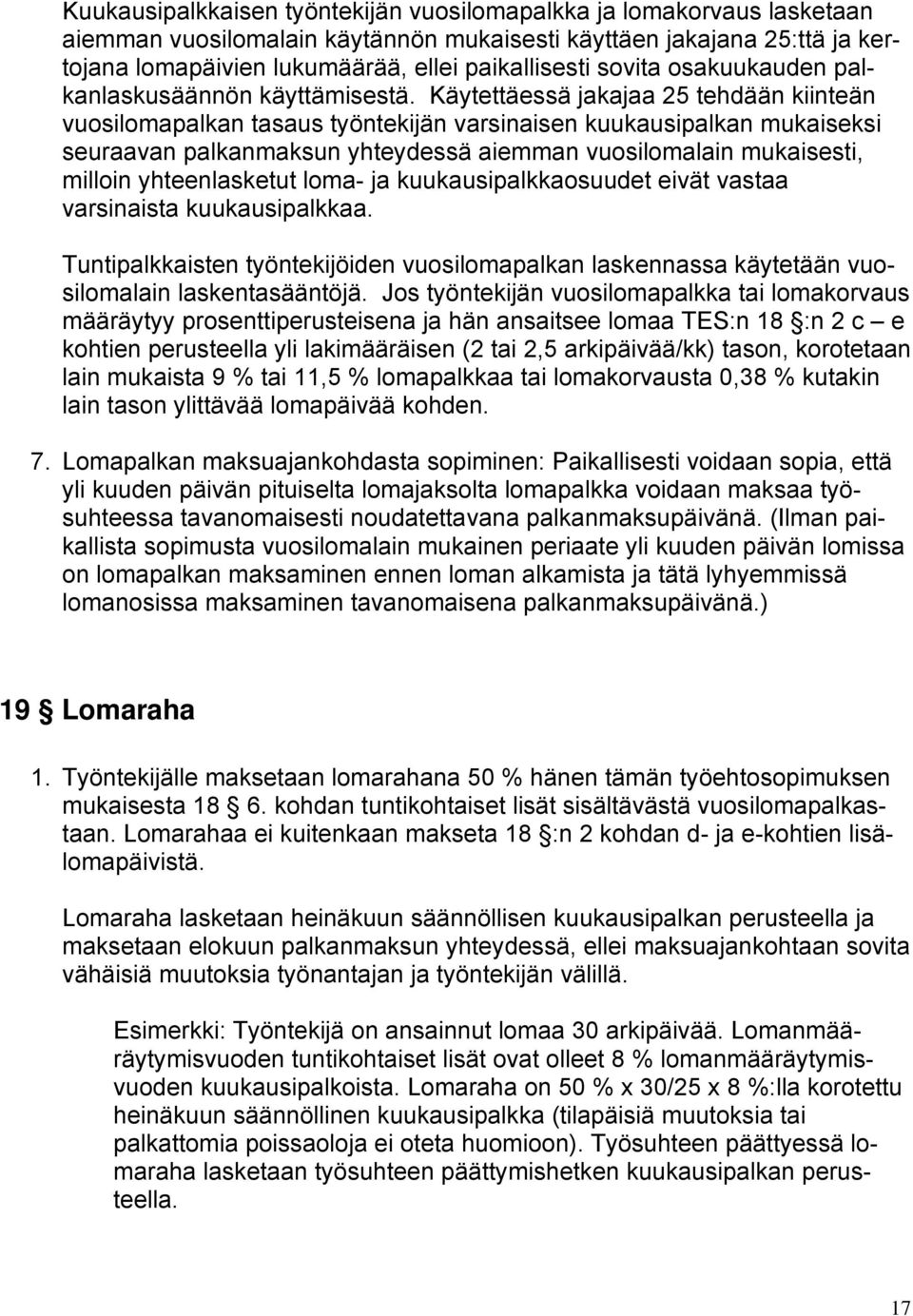 Käytettäessä jakajaa 25 tehdään kiinteän vuosilomapalkan tasaus työntekijän varsinaisen kuukausipalkan mukaiseksi seuraavan palkanmaksun yhteydessä aiemman vuosilomalain mukaisesti, milloin