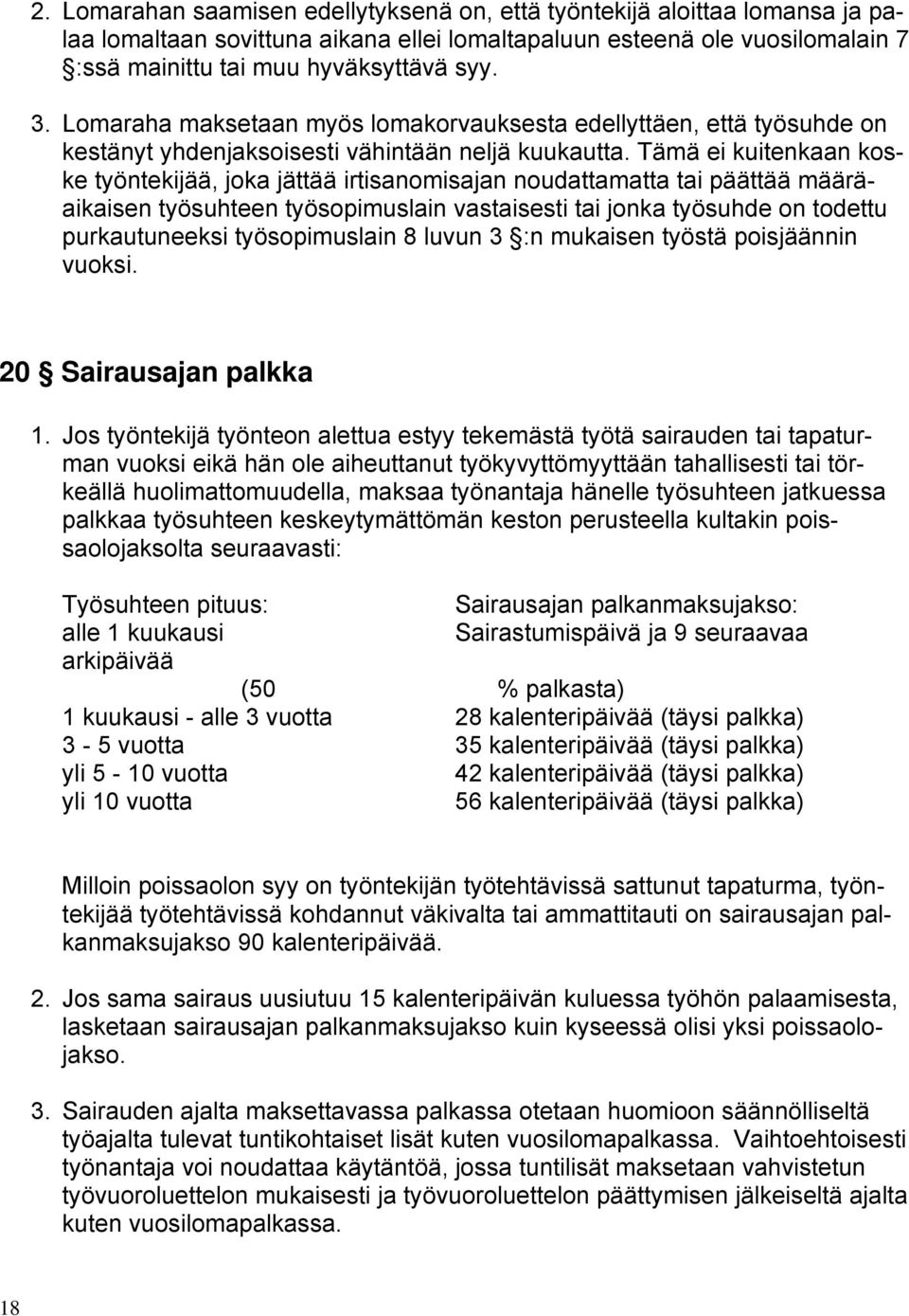 Tämä ei kuitenkaan koske työntekijää, joka jättää irtisanomisajan noudattamatta tai päättää määräaikaisen työsuhteen työsopimuslain vastaisesti tai jonka työsuhde on todettu purkautuneeksi