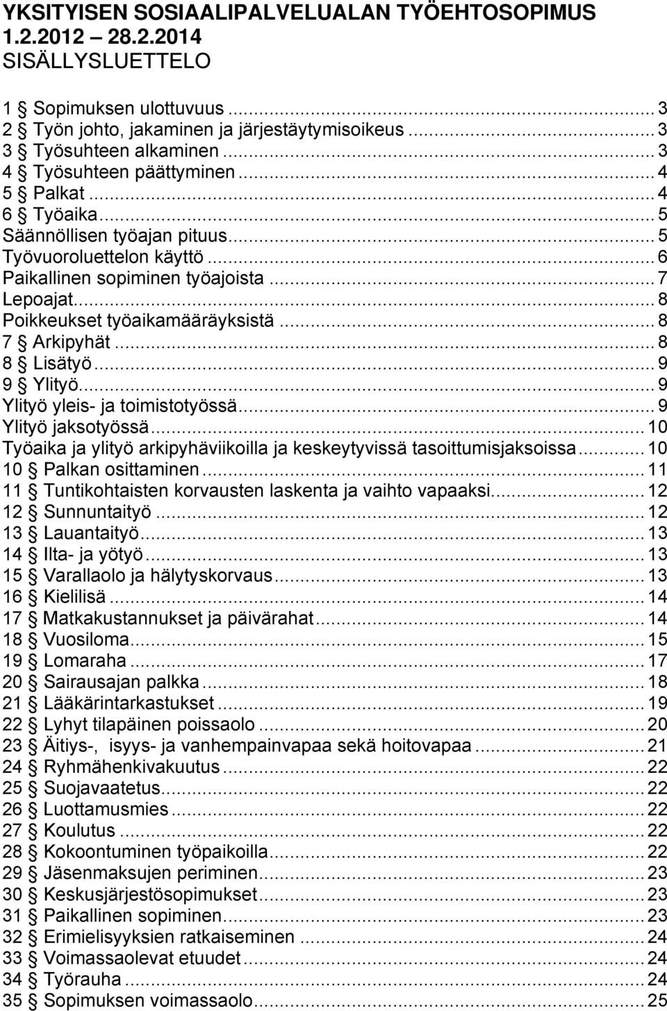 ..8 Poikkeukset työaikamääräyksistä...8 7 Arkipyhät...8 8 Lisätyö...9 9 Ylityö...9 Ylityö yleis- ja toimistotyössä...9 Ylityö jaksotyössä.