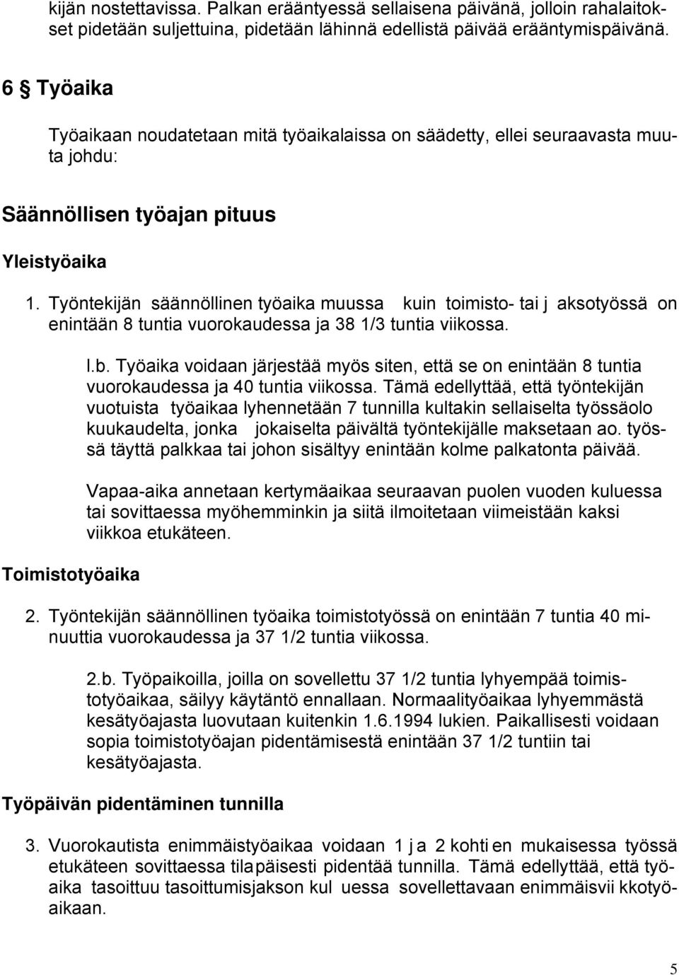 Työntekijän säännöllinen työaika muussa kuin toimisto- tai j aksotyössä on enintään 8 tuntia vuorokaudessa ja 38 1/3 tuntia viikossa. Toimistotyöaika l.b.