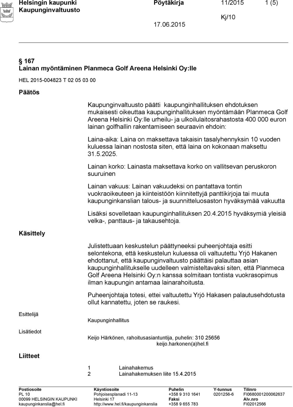 maksettava takaisin tasalyhennyksin 10 vuoden kuluessa lainan nostosta siten, että laina on kokonaan maksettu 31.5.2025.