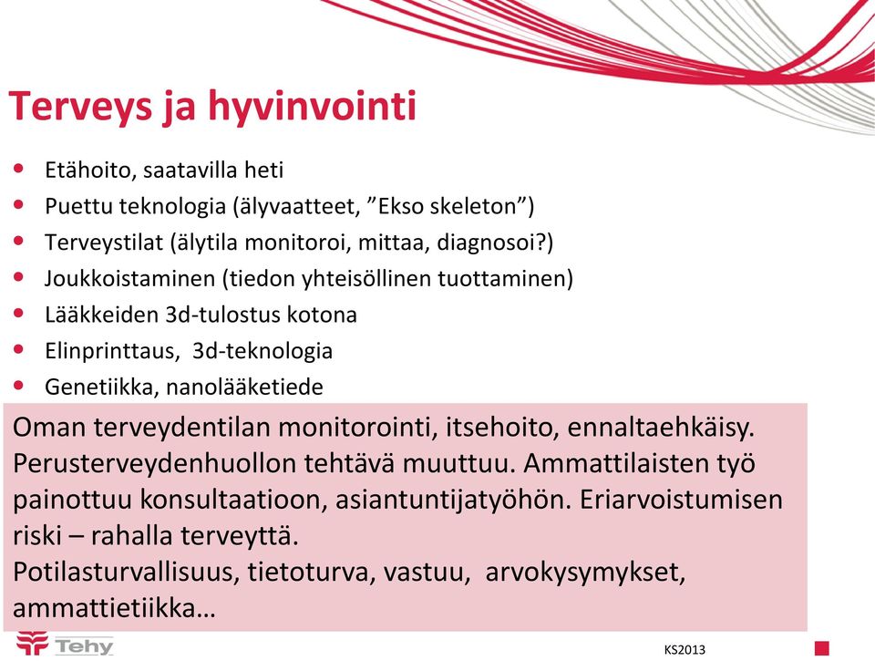 ) Joukkoistaminen (tiedon yhteisöllinen tuottaminen) Lääkkeiden 3d-tulostus kotona Elinprinttaus, 3d-teknologia Genetiikka, nanolääketiede