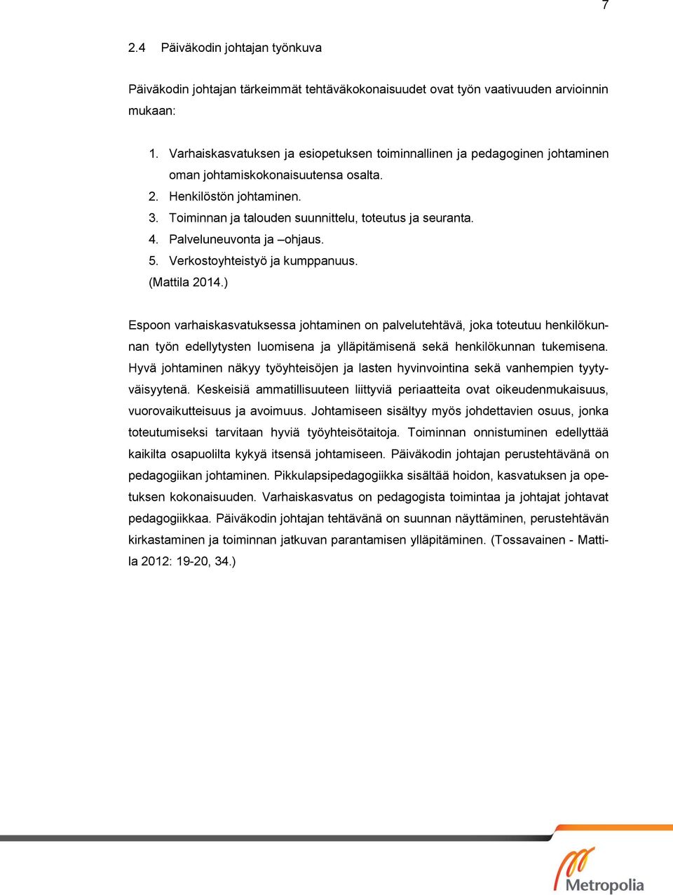 4. Palveluneuvonta ja ohjaus. 5. Verkostoyhteistyö ja kumppanuus. (Mattila 2014.