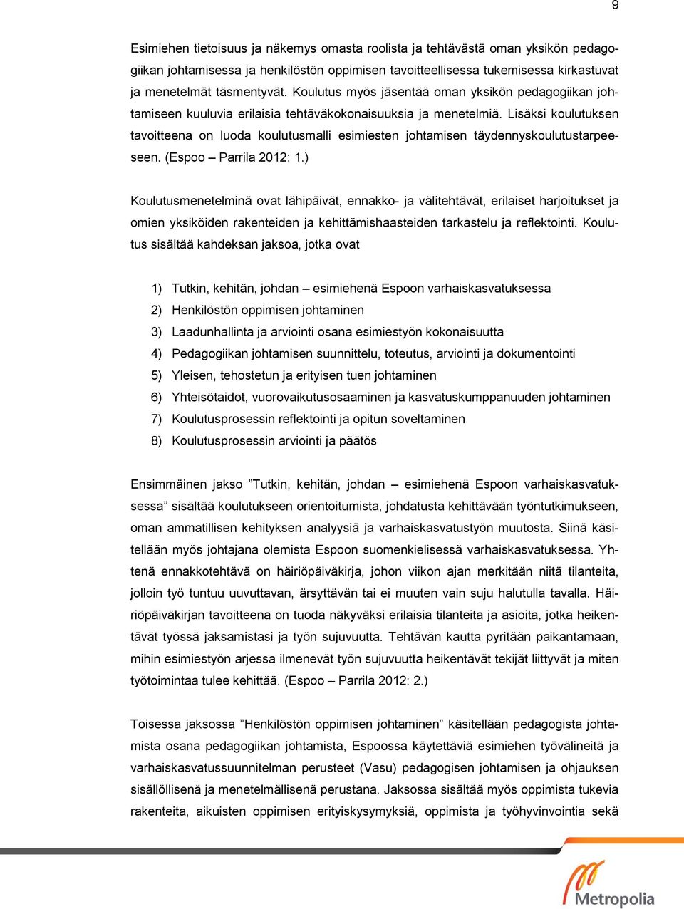 Lisäksi koulutuksen tavoitteena on luoda koulutusmalli esimiesten johtamisen täydennyskoulutustarpeeseen. (Espoo Parrila 2012: 1.