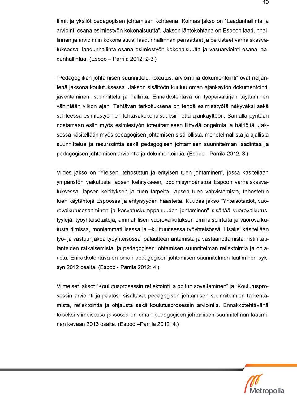 osana laadunhallintaa. (Espoo Parrila 2012: 2-3.) Pedagogiikan johtamisen suunnittelu, toteutus, arviointi ja dokumentointi ovat neljäntenä jaksona koulutuksessa.