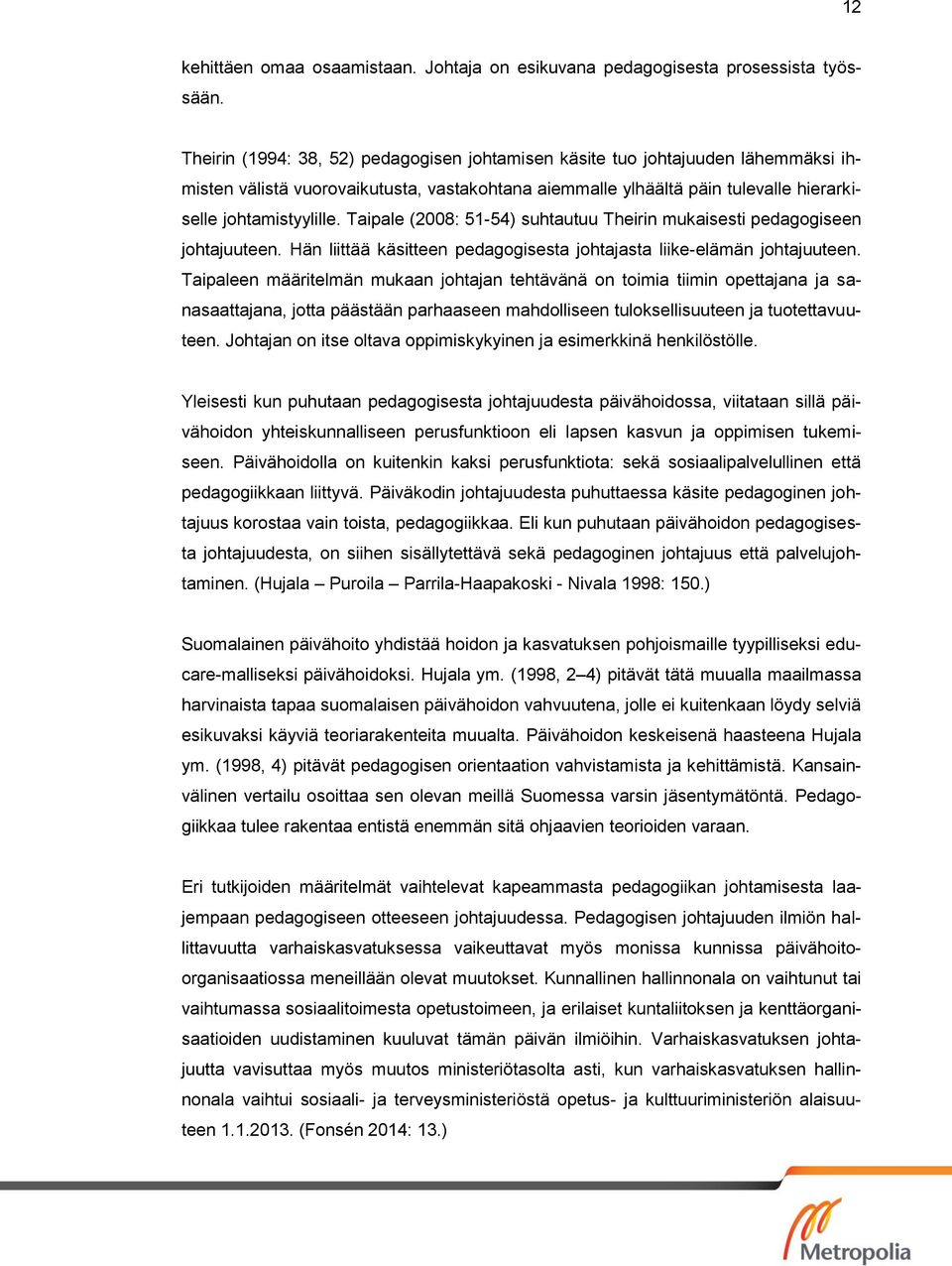 Taipale (2008: 51-54) suhtautuu Theirin mukaisesti pedagogiseen johtajuuteen. Hän liittää käsitteen pedagogisesta johtajasta liike-elämän johtajuuteen.