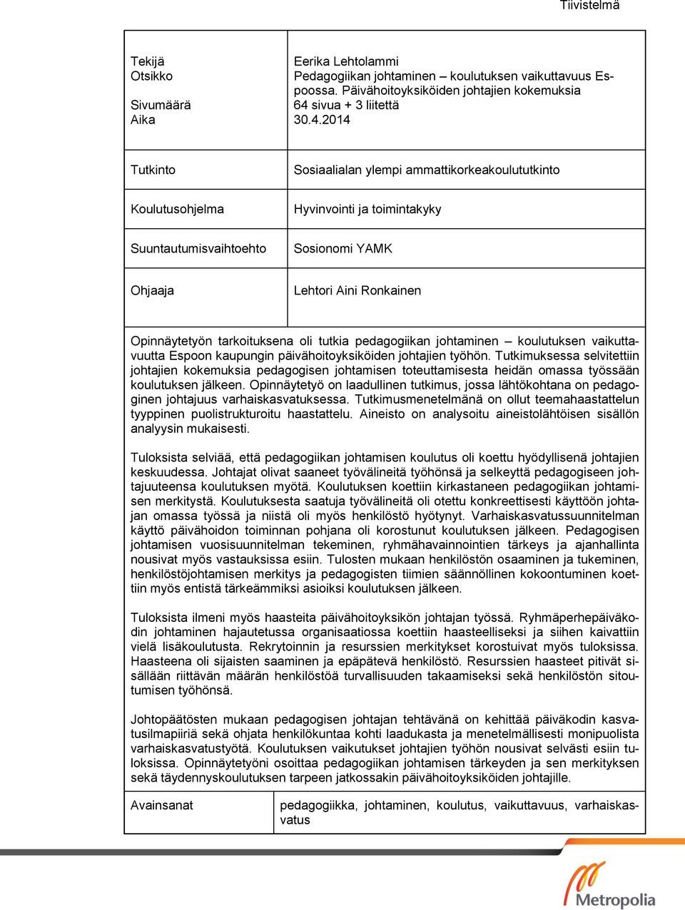 2014 Tutkinto Sosiaalialan ylempi ammattikorkeakoulututkinto Koulutusohjelma Hyvinvointi ja toimintakyky Suuntautumisvaihtoehto Sosionomi YAMK Ohjaaja Lehtori Aini Ronkainen Opinnäytetyön