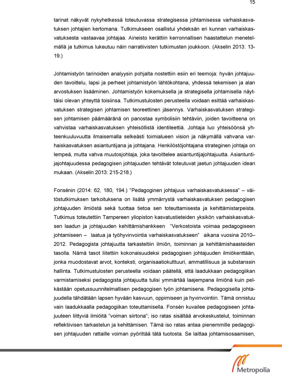 ) Johtamistyön tarinoiden analyysin pohjalta nostettiin esiin eri teemoja: hyvän johtajuuden tavoittelu, lapsi ja perheet johtamistyön lähtökohtana, yhdessä tekemisen ja alan arvostuksen lisääminen.