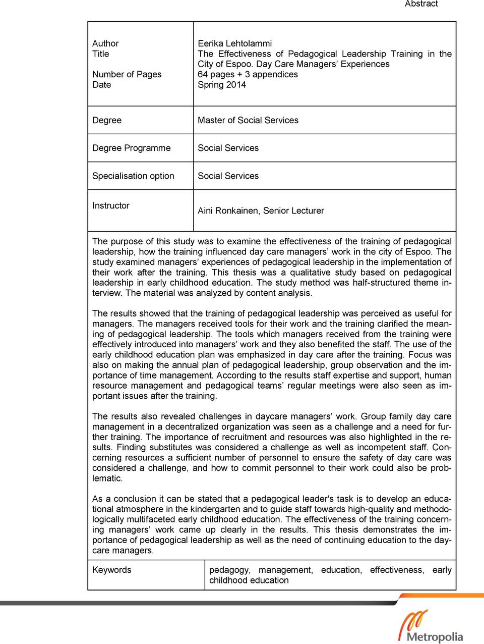 Senior Lecturer The purpose of this study was to examine the effectiveness of the training of pedagogical leadership, how the training influenced day care managers work in the city of Espoo.