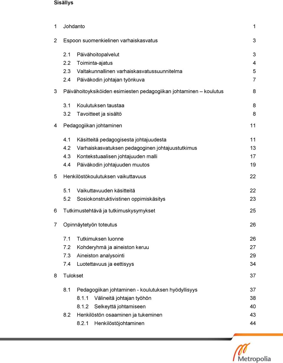 1 Käsitteitä pedagogisesta johtajuudesta 11 4.2 Varhaiskasvatuksen pedagoginen johtajuustutkimus 13 4.3 Kontekstuaalisen johtajuuden malli 17 4.