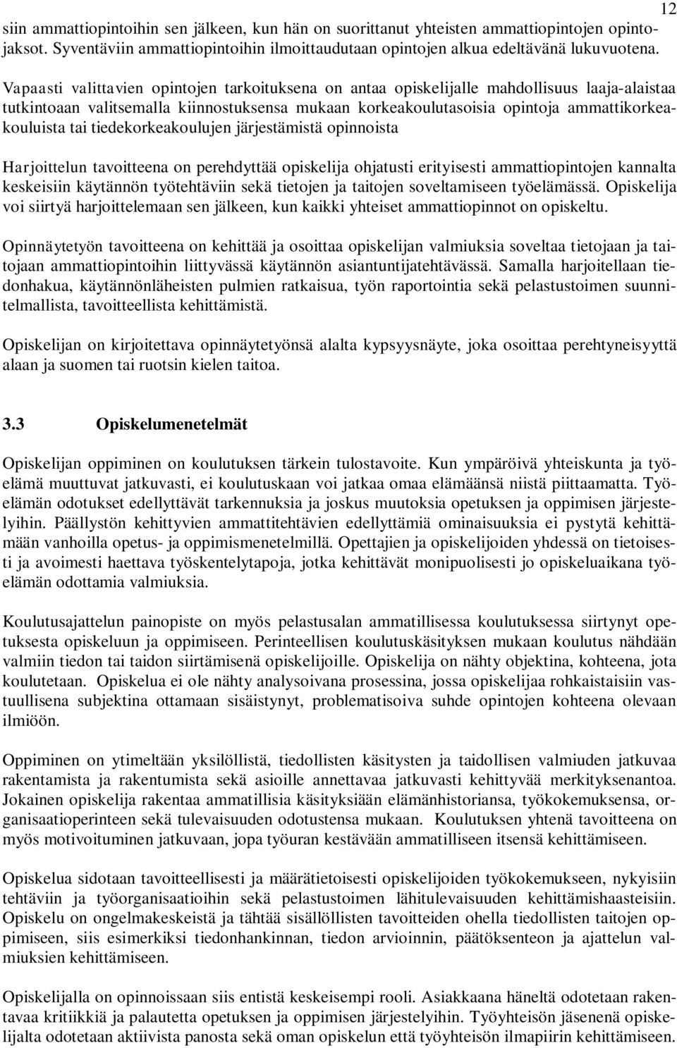 tiedekorkeakoulujen järjestämistä opinnoista Harjoittelun tavoitteena on perehdyttää opiskelija ohjatusti erityisesti ammattiopintojen kannalta keskeisiin käytännön työtehtäviin sekä tietojen ja