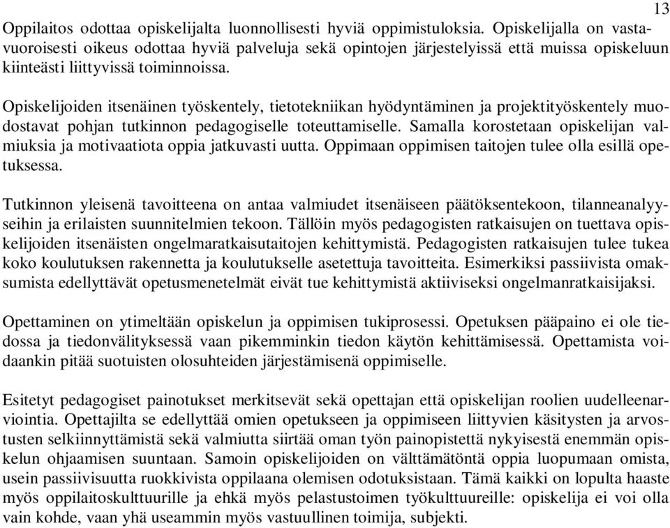 Opiskelijoiden itsenäinen työskentely, tietotekniikan hyödyntäminen ja projektityöskentely muodostavat pohjan tutkinnon pedagogiselle toteuttamiselle.