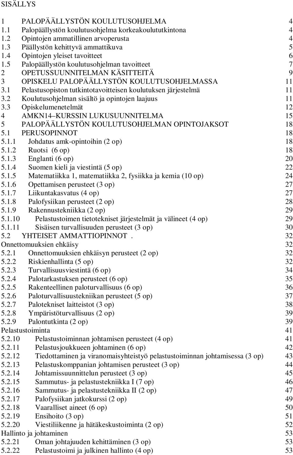 1 Pelastusopiston tutkintotavoitteisen koulutuksen järjestelmä 11 3.2 Koulutusohjelman sisältö ja opintojen laajuus 11 3.