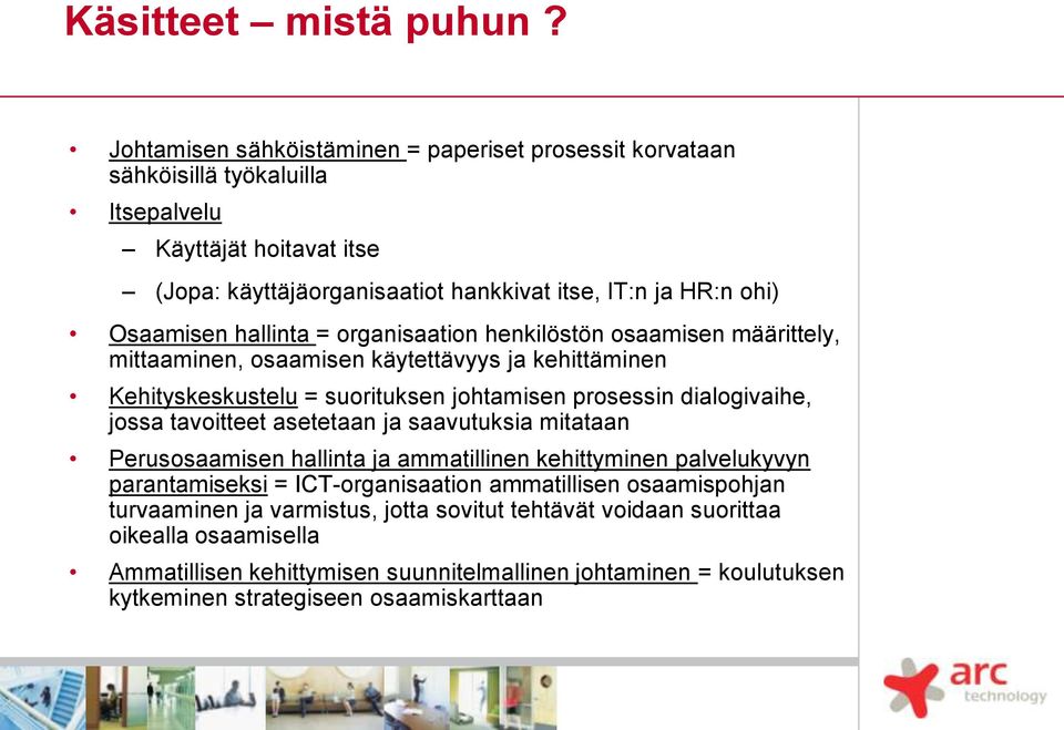 hallinta = organisaation henkilöstön osaamisen määrittely, mittaaminen, osaamisen käytettävyys ja kehittäminen Kehityskeskustelu = suorituksen johtamisen prosessin dialogivaihe, jossa