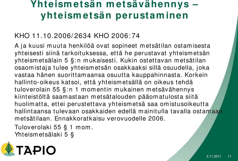 Kukin ostettavan metsätilan osaomistaja tulee yhteismetsän osakkaaksi sillä osuudella, joka vastaa hänen suorittamaansa osuutta kauppahinnasta.