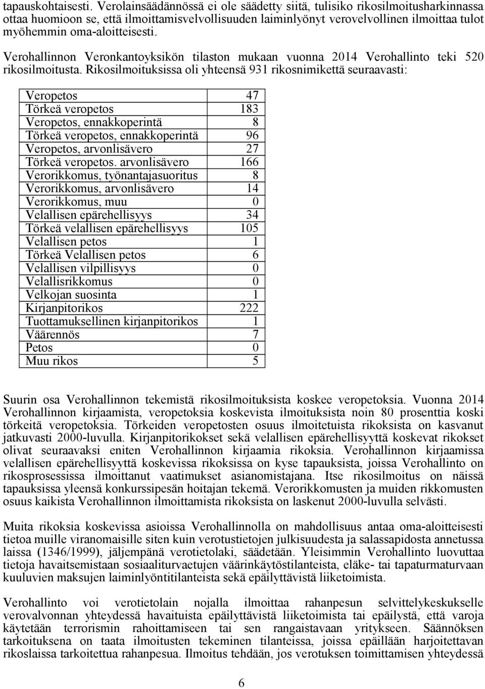 Verohallinnon Veronkantoyksikön tilaston mukaan vuonna 2014 Verohallinto teki 520 rikosilmoitusta.