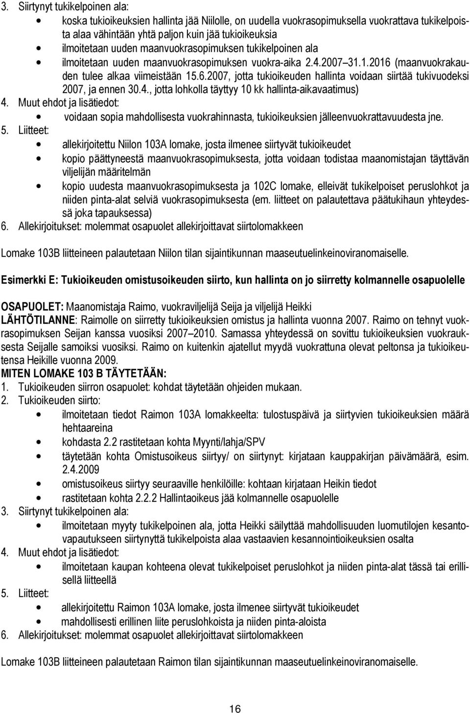 4., jotta lohkolla täyttyy 10 kk hallinta-aikavaatimus) 4. Muut ehdot ja lisätiedot: voidaan sopia mahdollisesta vuokrahinnasta, tukioikeuksien jälleenvuokrattavuudesta jne. 5.